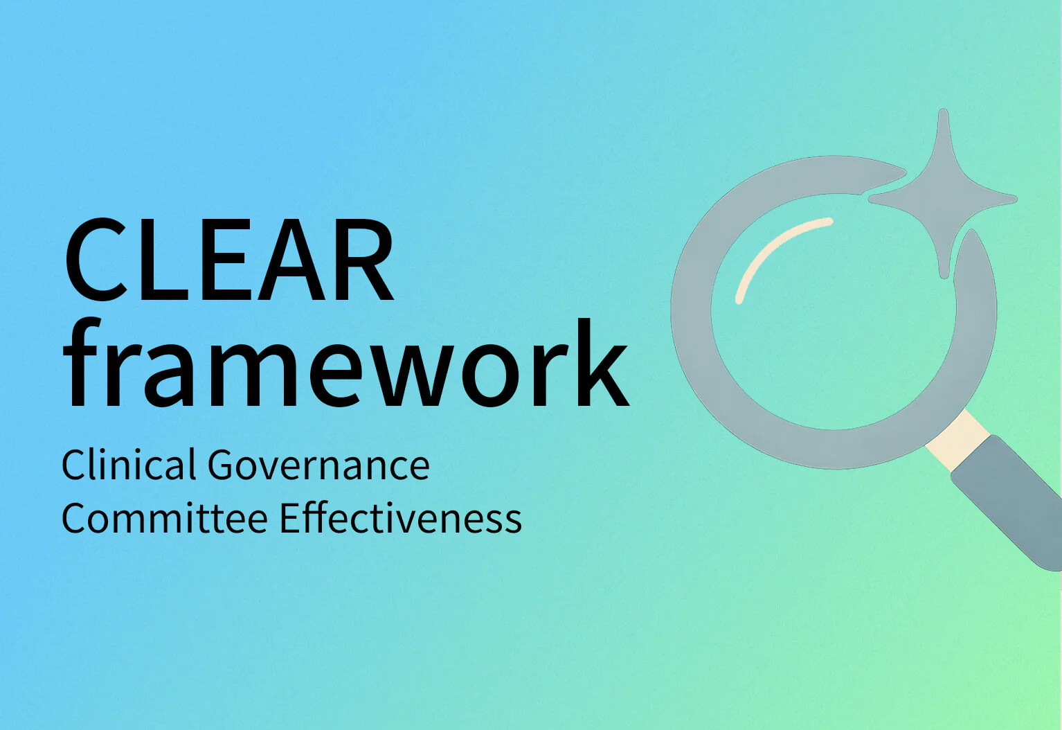 Graphic announcing the CLEAR framework: contains the words 'CLEAR framework' and 'Clinical Governance Committee Effectiveness' with a magnifying glass illustration on the right against a blue-to-green gradient.